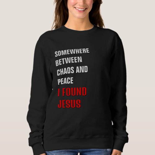 Christian SOMEWHERE BETWEEN  I FOUND JESUS Sweatshirt