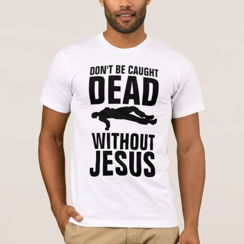 CHRISTIAN T_SHIRTS DONT BE CAUGHT DEAD T_Shirt