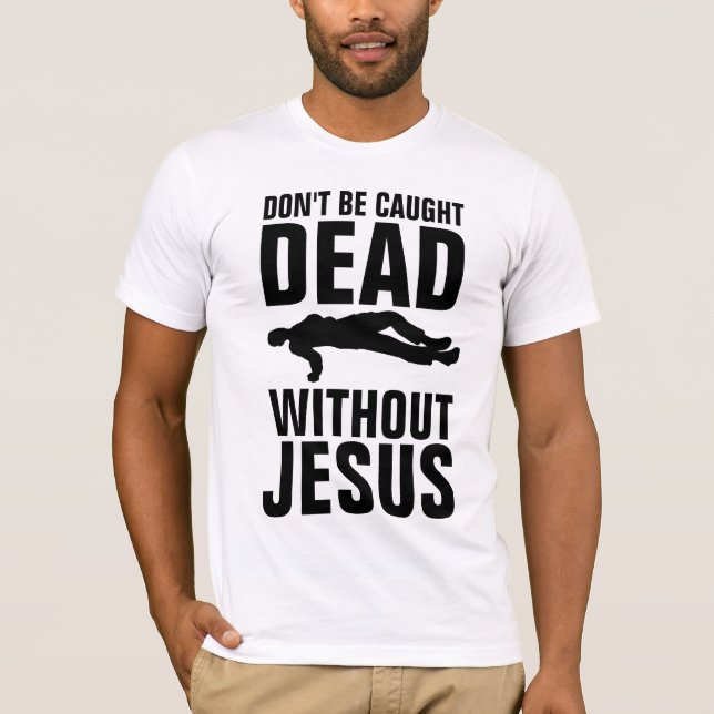 CHRISTIAN T-SHIRTS,, DON'T BE CAUGHT DEAD T-Shirt (Front)