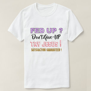 Christian Tshirt - Fed Up - Dont Give-Up Try Jesus