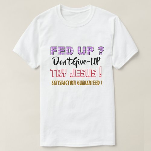 Christian Tshirt _ Fed Up _ Dont Give_Up Try Jesus