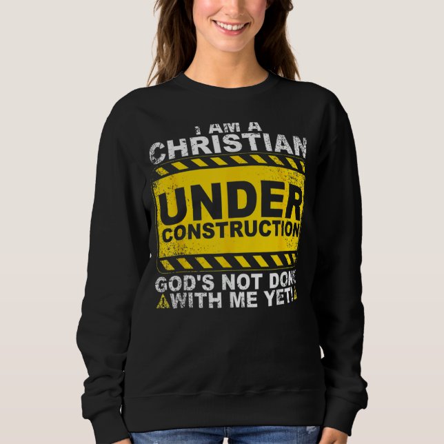 Christian Under Construction  Catholic Men Women Sweatshirt (Front)