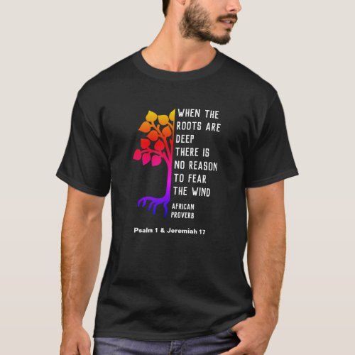 Christian WHEN THE ROOTS ARE DEEP African Proverb T_Shirt
