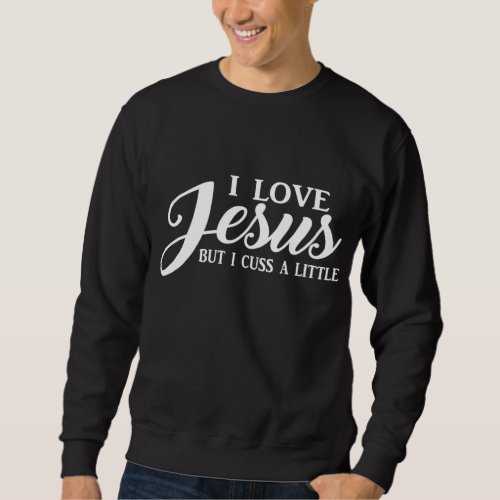 Christian Womens I Love Jesus But I Cuss A Little Sweatshirt