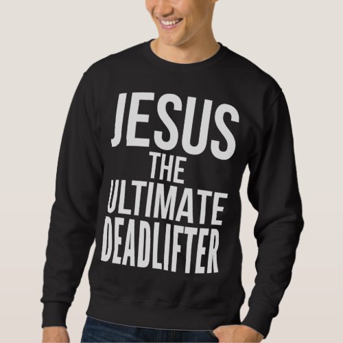 Christian Workout Deadlift Weightlifting Jesus Wor Sweatshirt