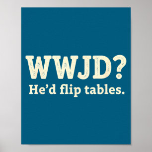 Christian Wwjd He'd Flip Tables - Funny Christian  Poster