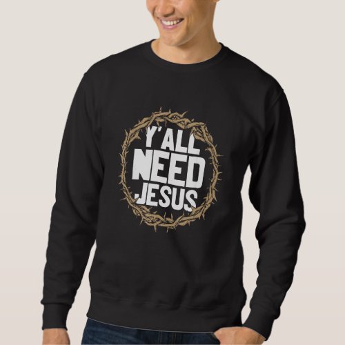 Christian Yall Need Jesus a Woven Crown of Thorns Sweatshirt