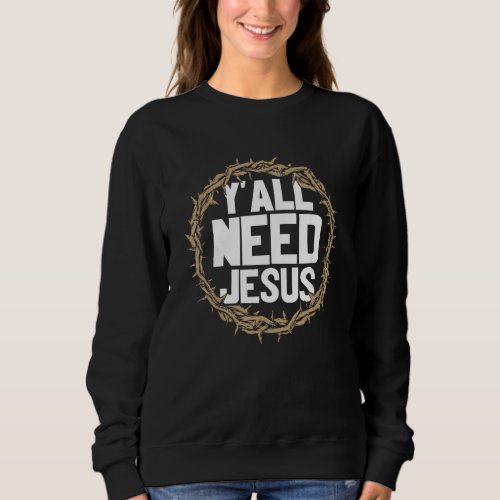 Christian Yall Need Jesus a Woven Crown of Thorns Sweatshirt