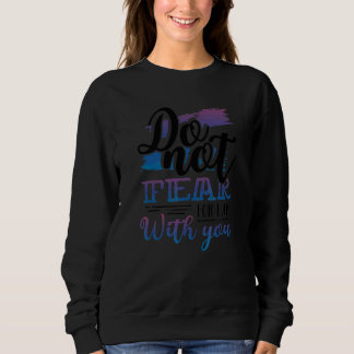 Christianity Do Not Fear For I Am With You Christi Sweatshirt