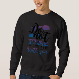 Christianity Do Not Fear For I Am With You Christi Sweatshirt