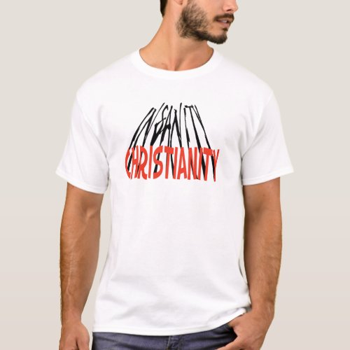 Christianity is insanity _ T_Shirt