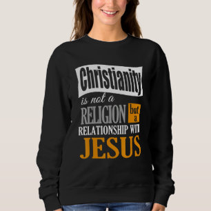 Christianity Is Not A Religion A Relationship With Sweatshirt
