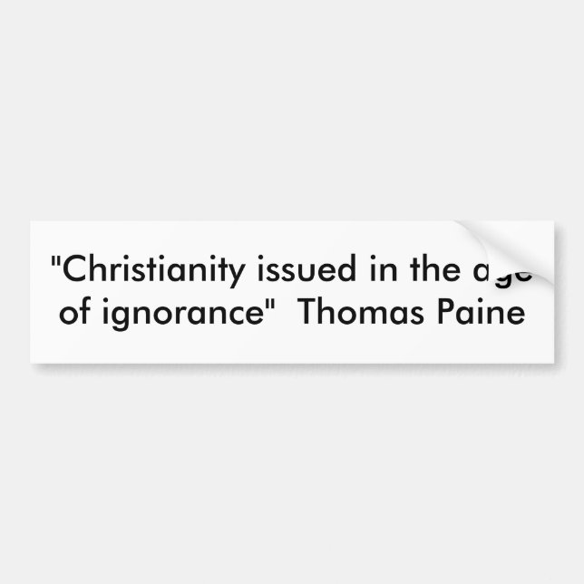 "Christianity issued in the age of ignorance"  ... Bumper Sticker (Front)