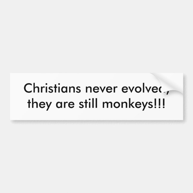 Christians never evolved, they are still monkey... bumper sticker (Front)