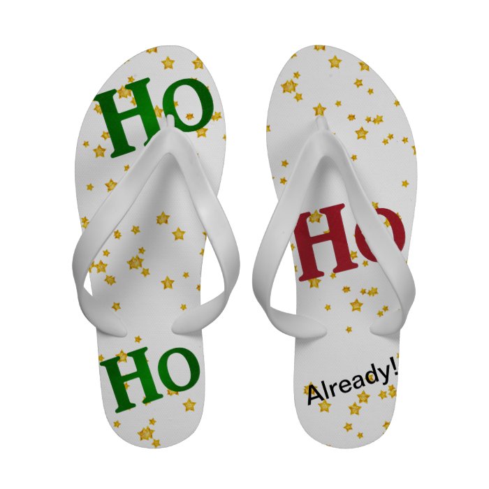 Christmas Attitute   "HO HO HO Already" Flip Flops