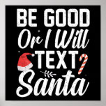 Christmas Be Good Or I Will Text Santa Funny Gift Poster<br><div class="desc">Perfect for Xmas events or parties and a cool holiday gift for him or her. Share some laughs with your family or friends and show your humor side with this funny Christmas design.</div>