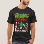 Christmas Be Nice To The Bus Driver Santa Is Watch T-Shirt