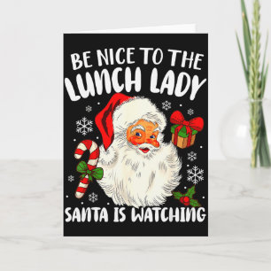Christmas Be Nice To The Lunch Lady Santa Is Watch Card