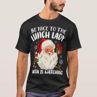 Christmas Be Nice To The Lunch Lady Santa Is Watch T-Shirt