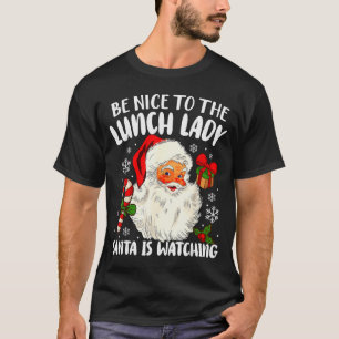 Christmas Be Nice To The Lunch Lady Santa Is Watch T-Shirt