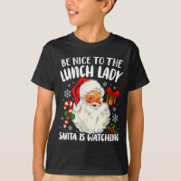 Christmas Be Nice To The Lunch Lady Santa Is Watch