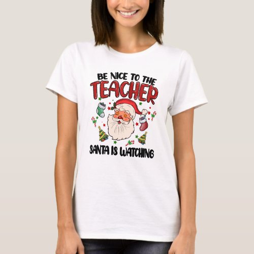 Christmas Be Nice to the Teacher Santa T_Shirt