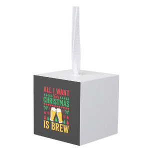 Christmas Beer All I Want Is Brew Cube Ornament