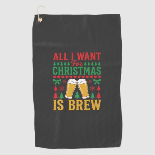 Christmas Beer All I Want Is Brew Golf Towel