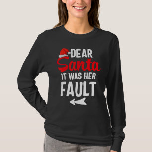 Christmas Couples  Dear Santa It Was Her Fault T-Shirt