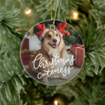 Christmas cuteness cute pet holiday ornament<br><div class="desc">Celebrate the cutest pet or kid you've ever seen with this one-photo ornament featuring handlettering and a place for the year.</div>