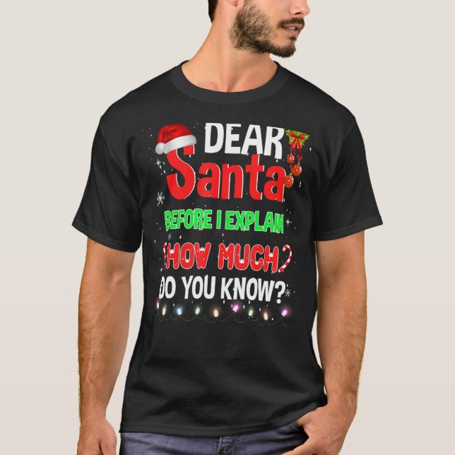Christmas Dear Santa Before I Explain How Much Do  T-Shirt (Front)