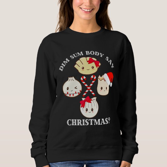 Christmas Dim Sum Body Say Christmas  Dumpling Pun Sweatshirt (Front)
