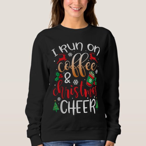 Christmas for Men I Run On Coffee and Christmas Ch Sweatshirt