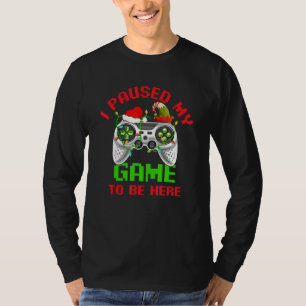 Christmas Gamer I Paused My Game To Be Here For B T-Shirt