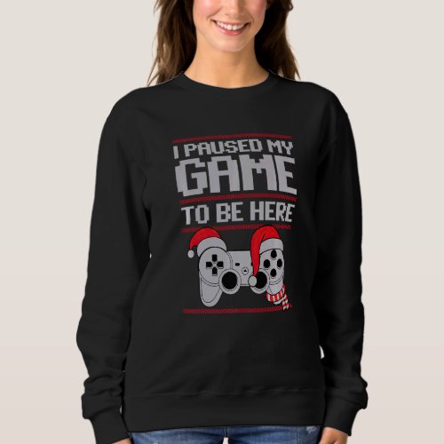 Christmas Gamer I Paused My Game to be Here Ugly S Sweatshirt