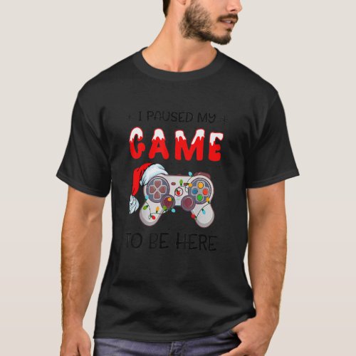 Christmas Gamer I Paused My Game to be Here Video  T_Shirt