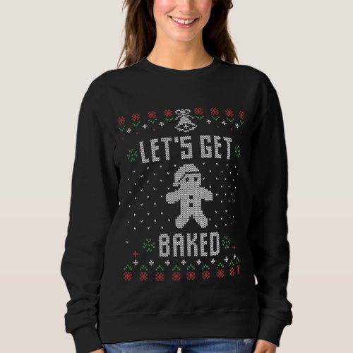 Christmas get baked ugly sweater sweatshirt