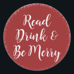 Christmas Holiday Read Drink & Be Merry Classic Round Sticker<br><div class="desc">Festive read,  drink and be merry modern typography book club sticker.</div>