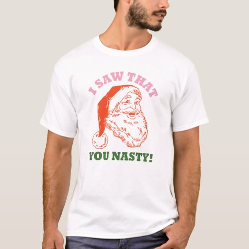 CHRISTMAS HOLIDAY RETRO I SAW THAT YOU NASTY FUNNY T_Shirt