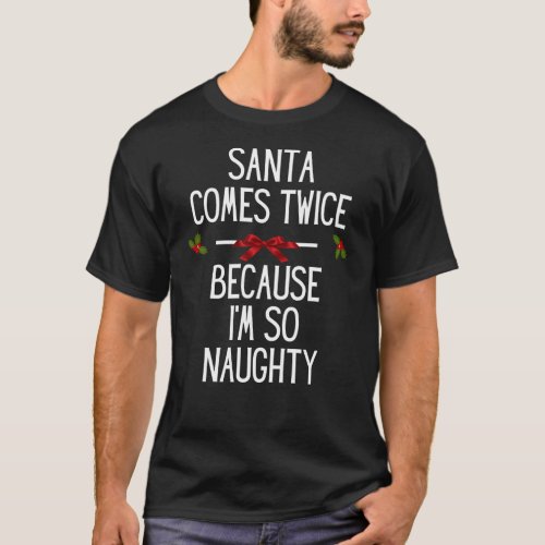 Christmas Humor Santa Comes Twice Because I_m So N T_Shirt
