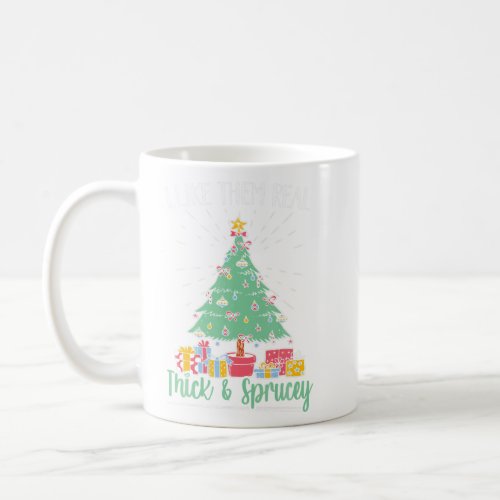 Christmas I Like Them Real Thick Sprucey Spruce Xm Coffee Mug