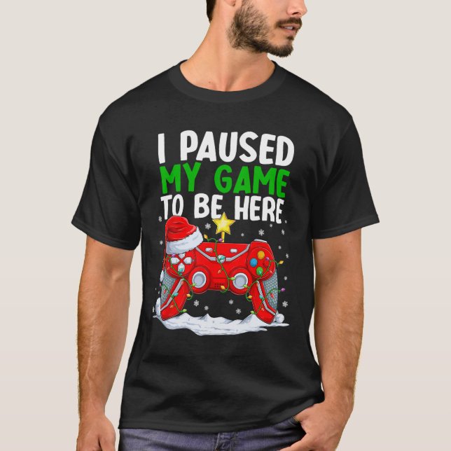 Christmas I Paused My Game To Be Here Fun Gamer Bo T-Shirt (Front)