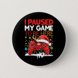 Christmas I Paused My Game To Be Here Funny Sarcas Button