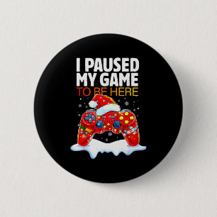 Christmas I Paused My Game To Be Here Funny Sarcas Button