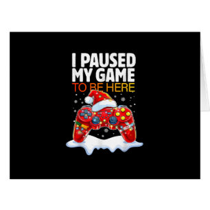 Christmas I Paused My Game To Be Here Funny Sarcas Cards