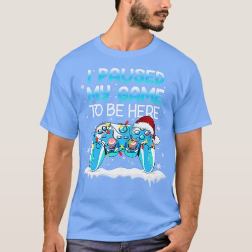 Christmas I Paused My Game to be Here Funny Sarcas T_Shirt