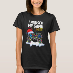 Christmas I Paused My Game to be Here Sarcastic 2 T-Shirt
