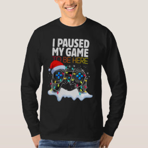 Christmas I Paused My Game to be Here Sarcastic T-Shirt