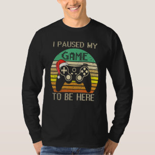 Christmas I Paused My Game to be Here Sarcastic T-Shirt
