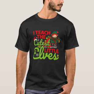 Christmas I Teach the Cutest Little Elves Teacher T-Shirt